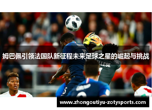 姆巴佩引领法国队新征程未来足球之星的崛起与挑战