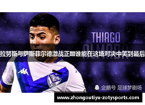 拉努斯与萨斯菲尔德激战正酣谁能在这场对决中笑到最后